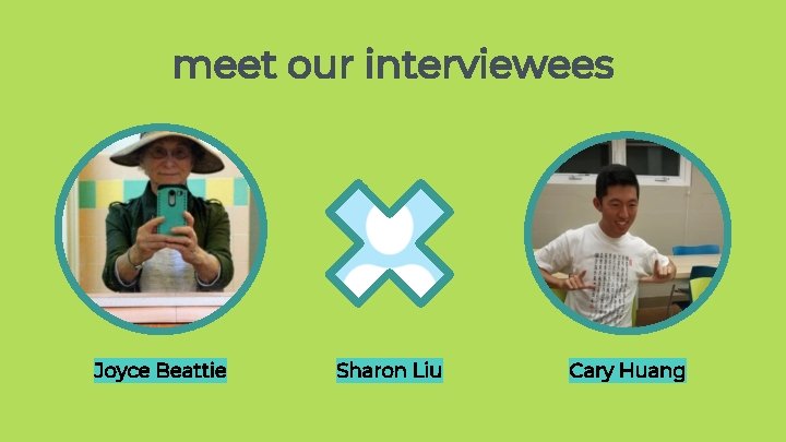 meet our interviewees Joyce Beattie Sharon Liu Cary Huang meet our interviewees Joyce Beattie Sharon Liu Cary Huang