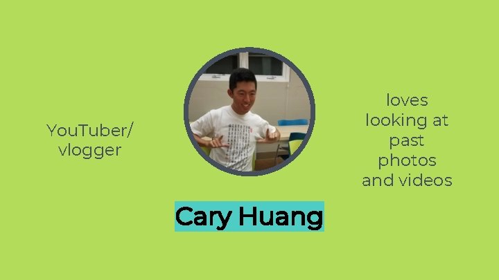 loves looking at past photos and videos You. Tuber/ vlogger Cary Huang loves looking at past photos and videos You. Tuber/ vlogger Cary Huang