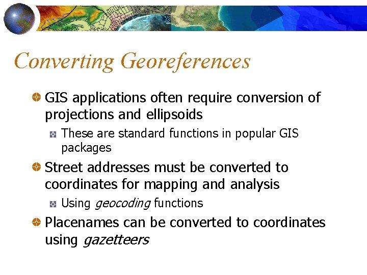 Converting Georeferences GIS applications often require conversion of projections and ellipsoids These are standard