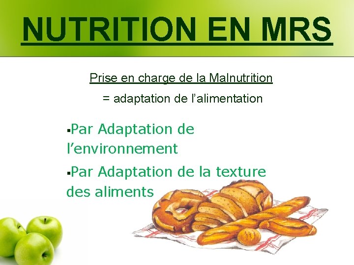 NUTRITION EN MRS Prise en charge de la Malnutrition = adaptation de l’alimentation §Par