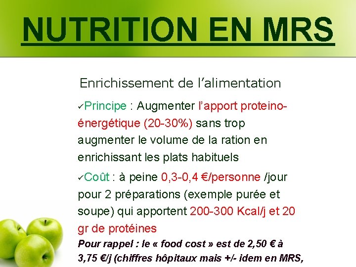 NUTRITION EN MRS Enrichissement de l’alimentation üPrincipe : Augmenter l’apport proteino- énergétique (20 -30%)