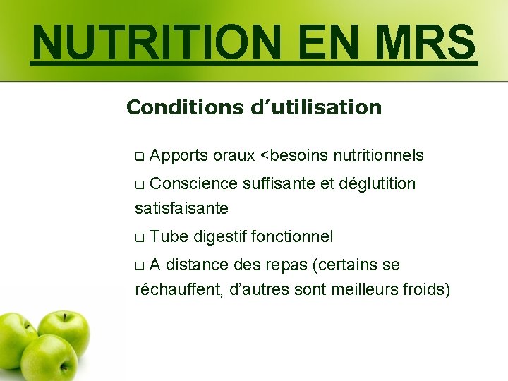 NUTRITION EN MRS Conditions d’utilisation q Apports oraux <besoins nutritionnels q Conscience suffisante et