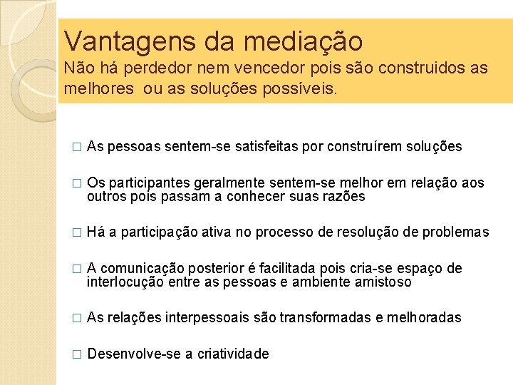 Vantagens da mediação Não há perdedor nem vencedor pois são construidos as melhores ou