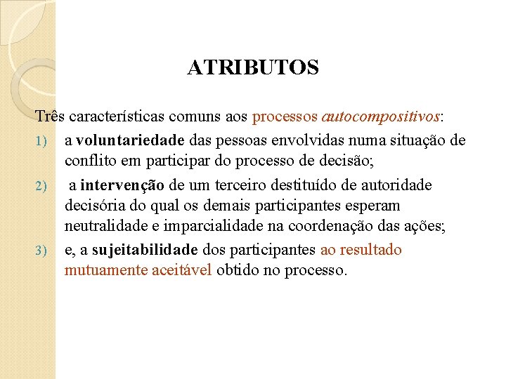 ATRIBUTOS Três características comuns aos processos autocompositivos: 1) a voluntariedade das pessoas envolvidas numa