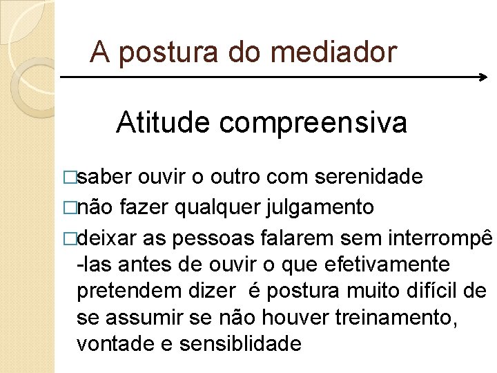 A postura do mediador Atitude compreensiva �saber ouvir o outro com serenidade �não fazer