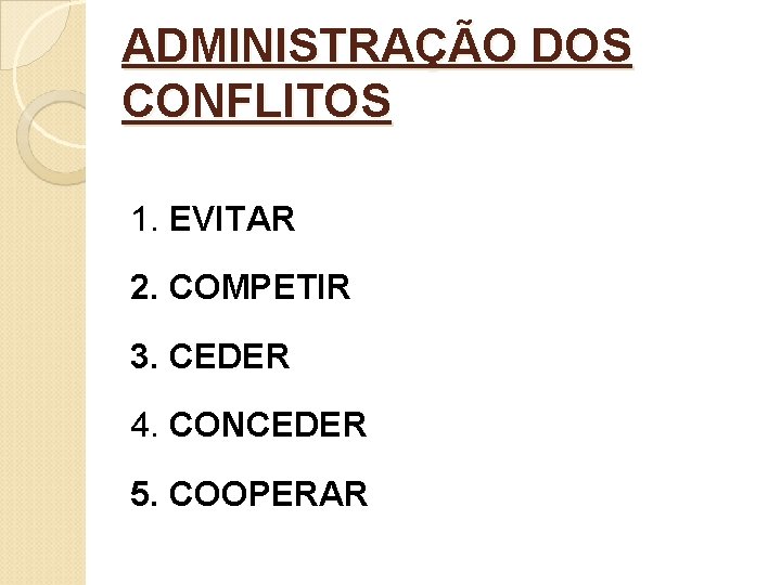 ADMINISTRAÇÃO DOS CONFLITOS 1. EVITAR 2. COMPETIR 3. CEDER 4. CONCEDER 5. COOPERAR 