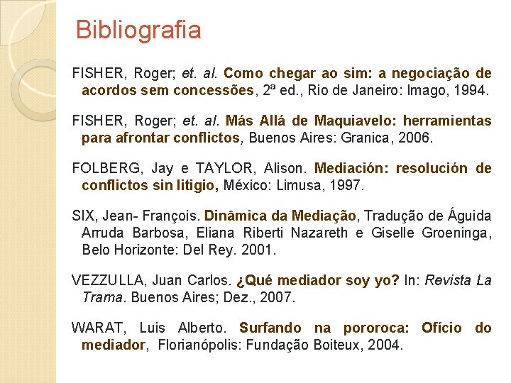 Bibliografia FISHER, Roger; et. al. Como chegar ao sim: a negociação de acordos sem