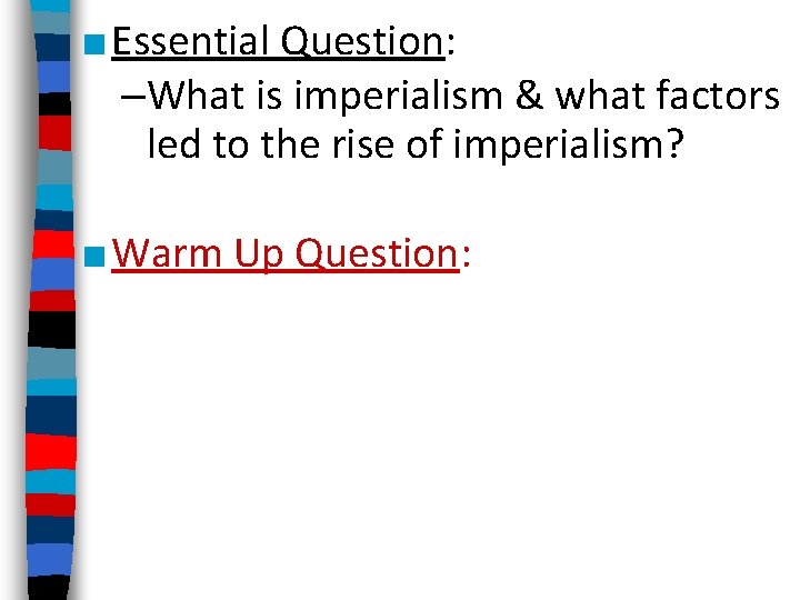 ■ Essential Question: –What is imperialism & what factors led to the rise of ■ Essential Question: –What is imperialism & what factors led to the rise of