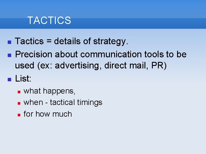 TACTICS Tactics = details of strategy. Precision about communication tools to be used (ex: