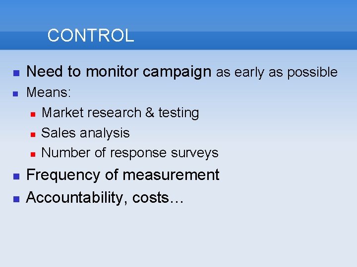 CONTROL Need to monitor campaign as early as possible Means: Market research & testing