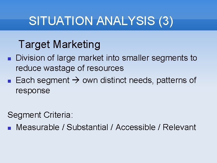 SITUATION ANALYSIS (3) Target Marketing Division of large market into smaller segments to reduce