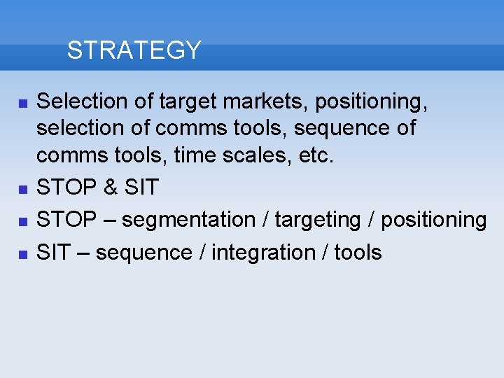 STRATEGY Selection of target markets, positioning, selection of comms tools, sequence of comms tools,