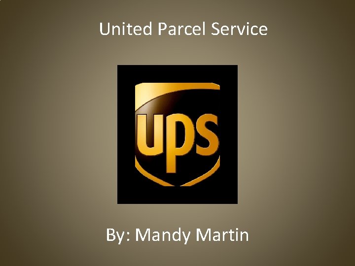 United Parcel Service By: Mandy Martin 