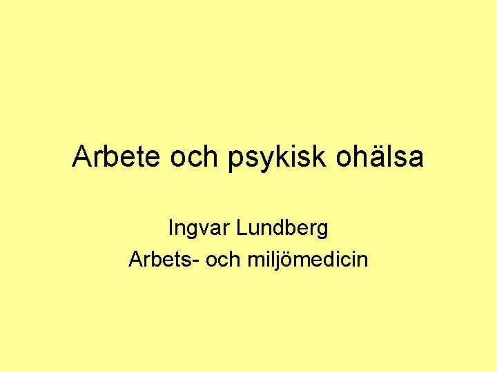Arbete och psykisk ohälsa Ingvar Lundberg Arbets- och miljömedicin 