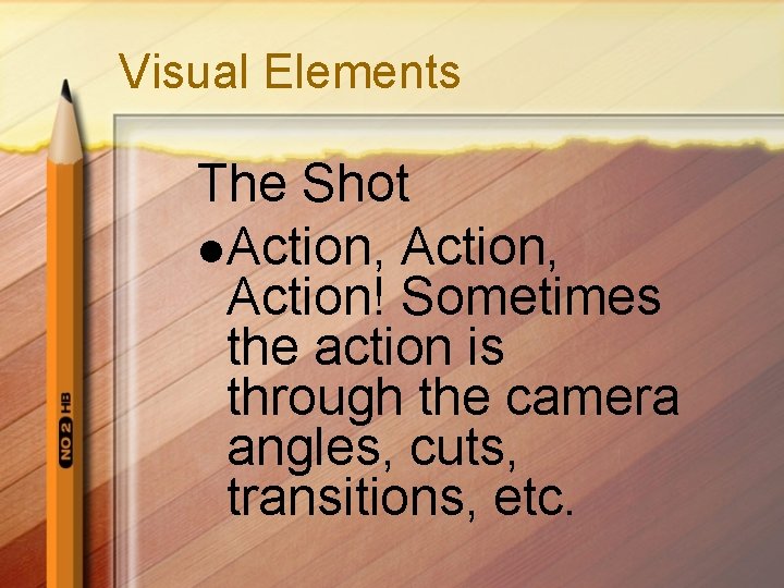 Visual Elements The Shot l Action, Action! Sometimes the action is through the camera