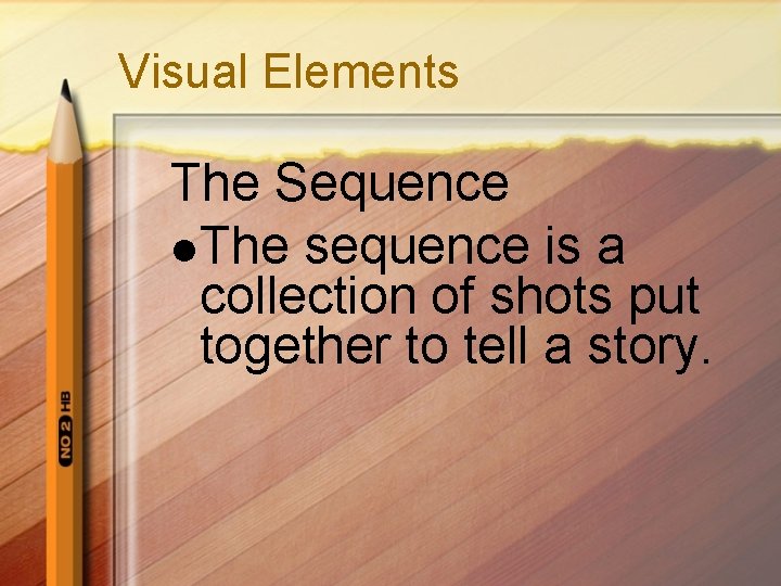 Visual Elements The Sequence l The sequence is a collection of shots put together