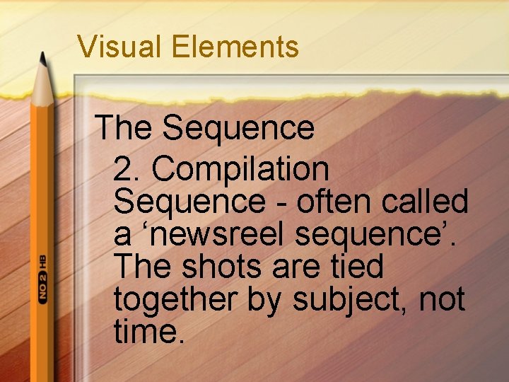 Visual Elements The Sequence 2. Compilation Sequence - often called a ‘newsreel sequence’. The