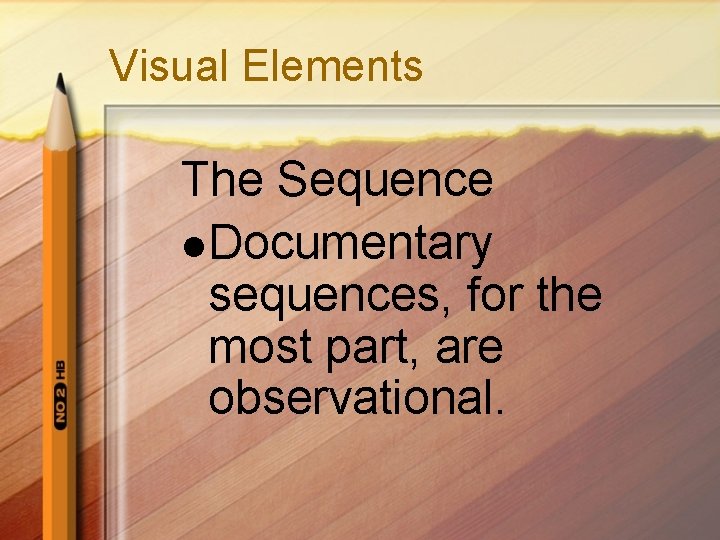 Visual Elements The Sequence l Documentary sequences, for the most part, are observational. 