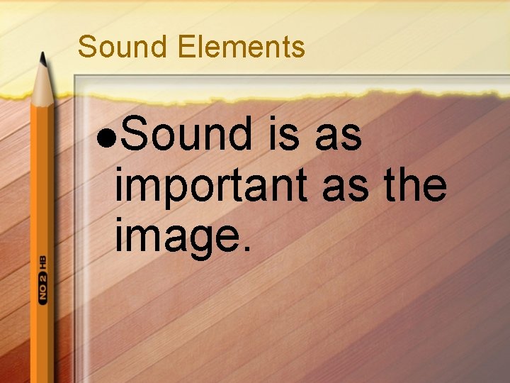 Sound Elements l. Sound is as important as the image. 