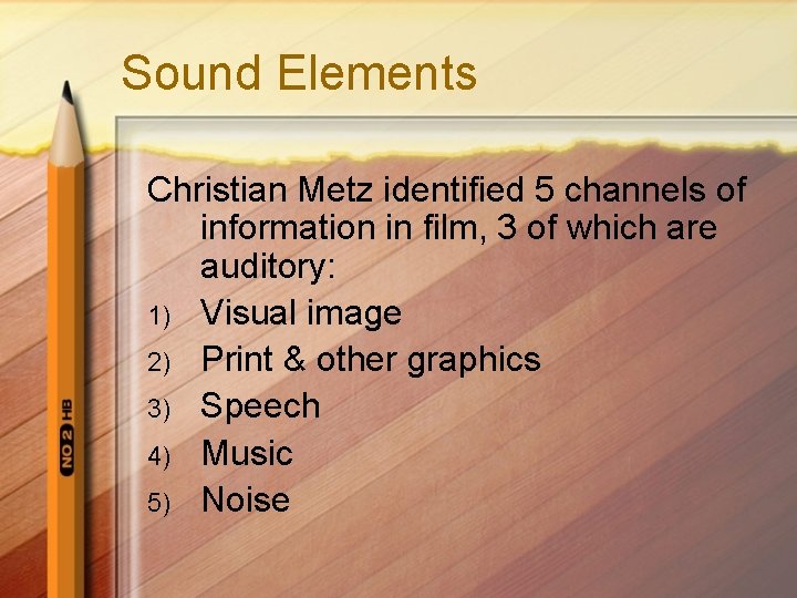 Sound Elements Christian Metz identified 5 channels of information in film, 3 of which