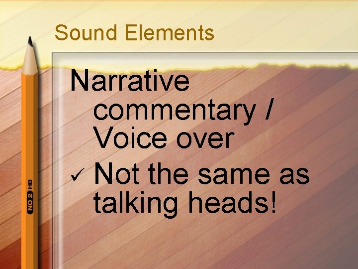 Sound Elements Narrative commentary / Voice over ü Not the same as talking heads!