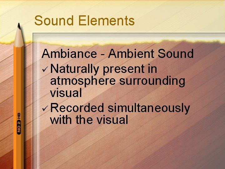 Sound Elements Ambiance - Ambient Sound ü Naturally present in atmosphere surrounding visual ü