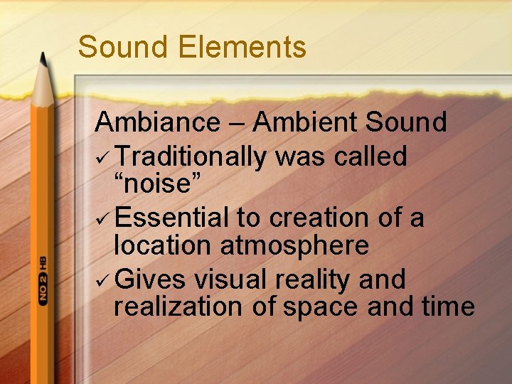 Sound Elements Ambiance – Ambient Sound ü Traditionally was called “noise” ü Essential to