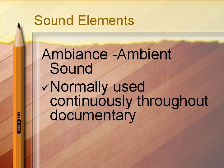 Sound Elements Ambiance -Ambient Sound üNormally used continuously throughout documentary 