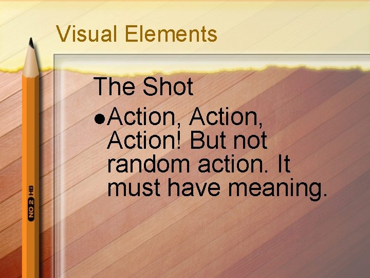 Visual Elements The Shot l Action, Action! But not random action. It must have