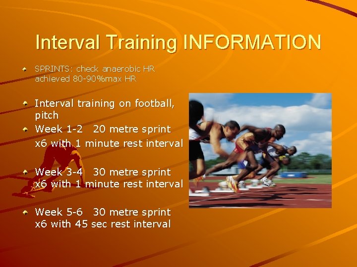 Interval Training INFORMATION SPRINTS: check anaerobic HR achieved 80 -90%max HR Interval training on
