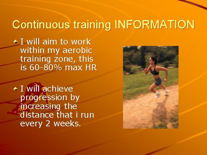 Continuous training INFORMATION I will aim to work within my aerobic training zone, this
