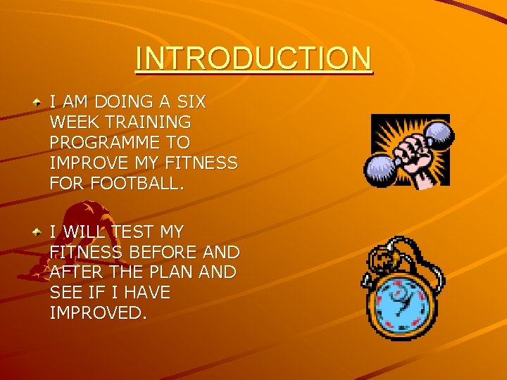 INTRODUCTION I AM DOING A SIX WEEK TRAINING PROGRAMME TO IMPROVE MY FITNESS FOR
