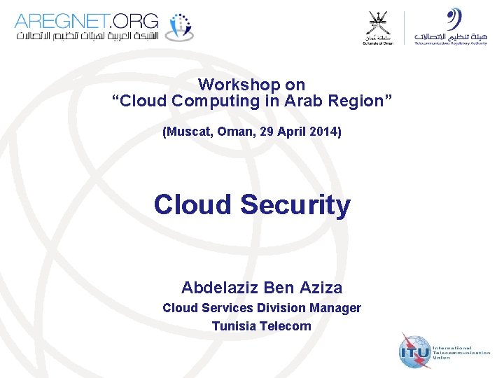 Workshop on “Cloud Computing in Arab Region” (Muscat, Oman, 29 April 2014) Cloud Security