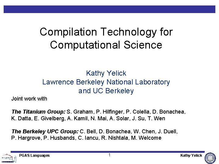 Compilation Technology for Computational Science Kathy Yelick Lawrence Berkeley National Laboratory and UC Berkeley Compilation Technology for Computational Science Kathy Yelick Lawrence Berkeley National Laboratory and UC Berkeley