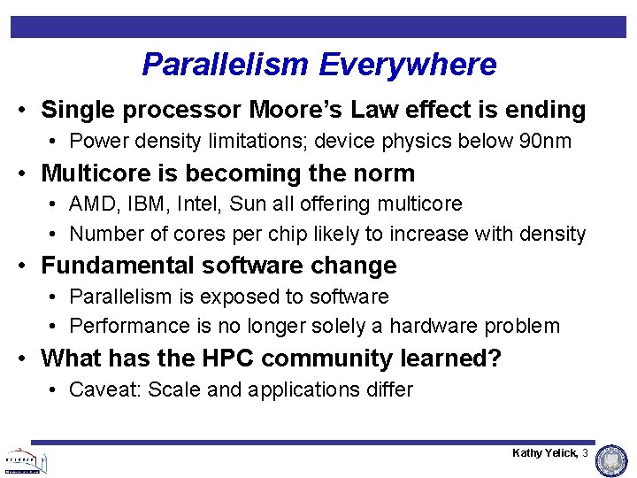 Parallelism Everywhere • Single processor Moore’s Law effect is ending • Power density limitations; Parallelism Everywhere • Single processor Moore’s Law effect is ending • Power density limitations;