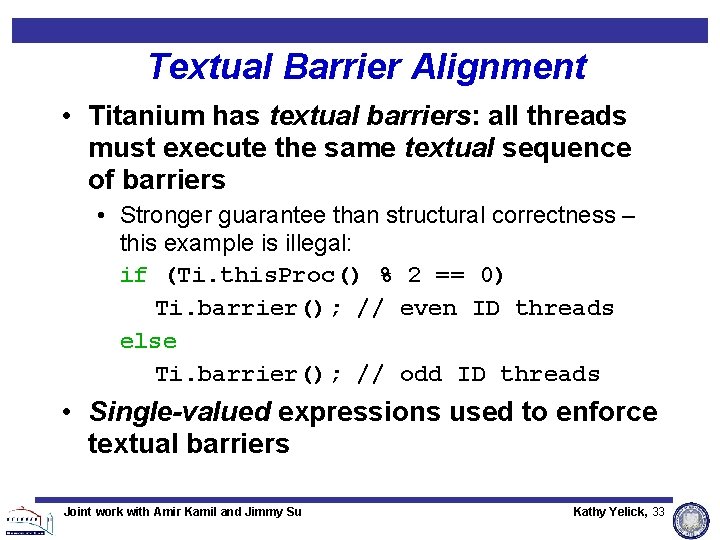Textual Barrier Alignment • Titanium has textual barriers: all threads must execute the same Textual Barrier Alignment • Titanium has textual barriers: all threads must execute the same