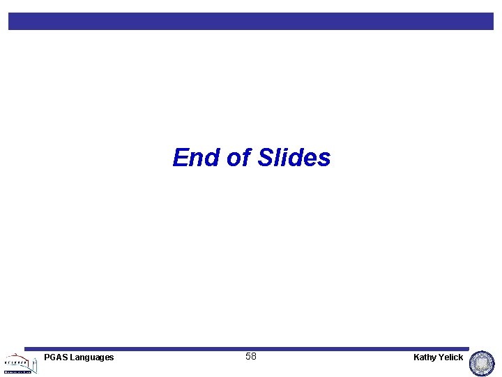 End of Slides PGAS Languages 58 Kathy Yelick End of Slides PGAS Languages 58 Kathy Yelick