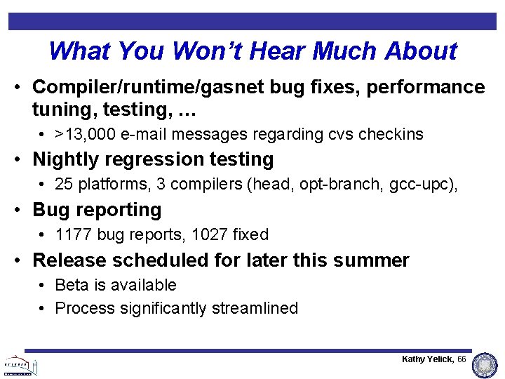 What You Won’t Hear Much About • Compiler/runtime/gasnet bug fixes, performance tuning, testing, … What You Won’t Hear Much About • Compiler/runtime/gasnet bug fixes, performance tuning, testing, …