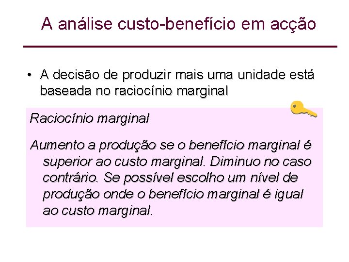 A análise custo-benefício em acção • A decisão de produzir mais uma unidade está