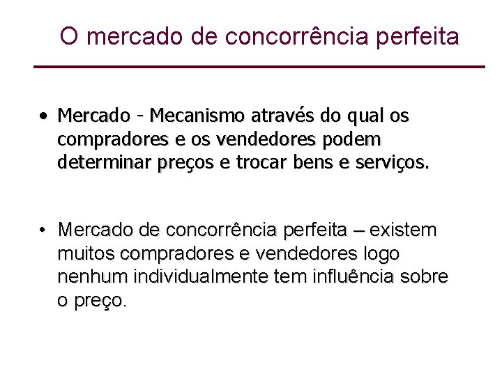 O mercado de concorrência perfeita • Mercado - Mecanismo através do qual os compradores