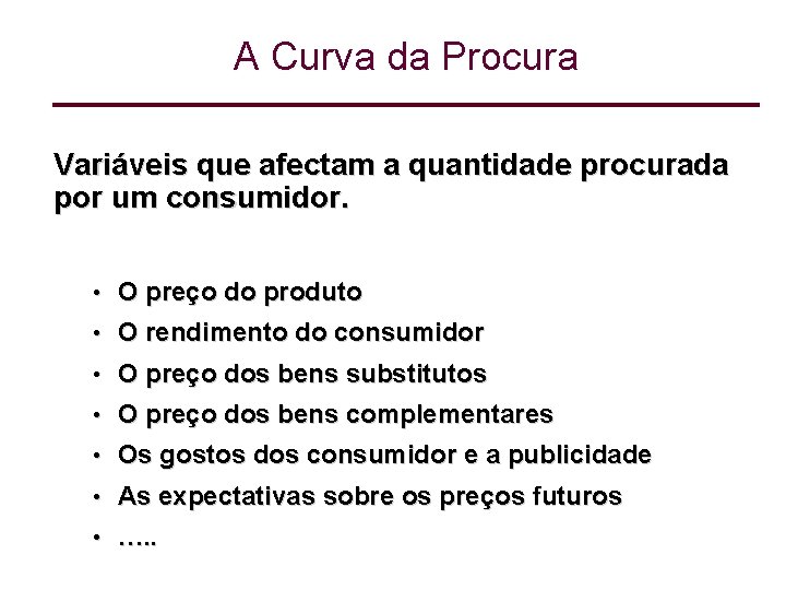 A Curva da Procura Variáveis que afectam a quantidade procurada por um consumidor. •