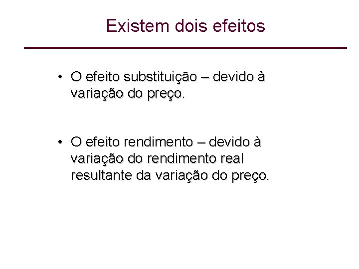 Existem dois efeitos • O efeito substituição – devido à variação do preço. •