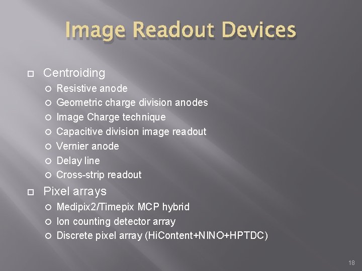 Image Readout Devices Centroiding Resistive anode Geometric charge division anodes Image Charge technique Capacitive