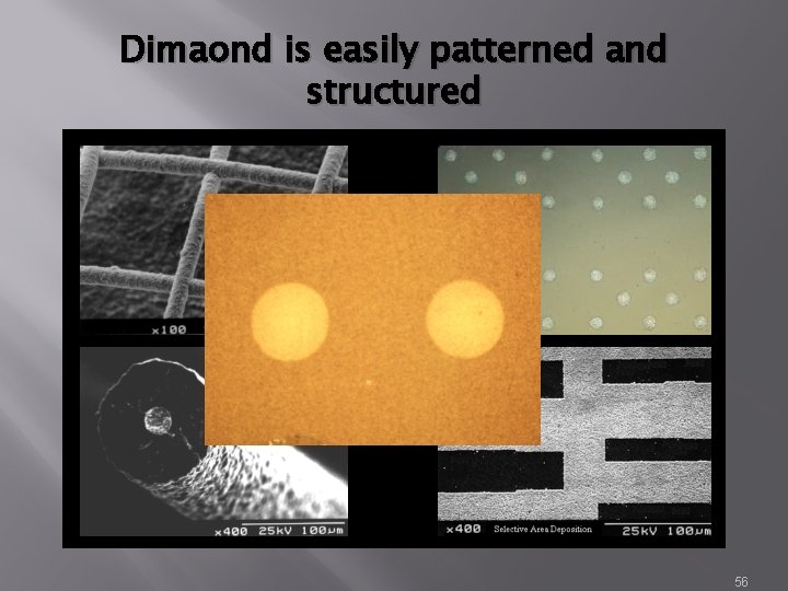 Dimaond is easily patterned and structured 56 