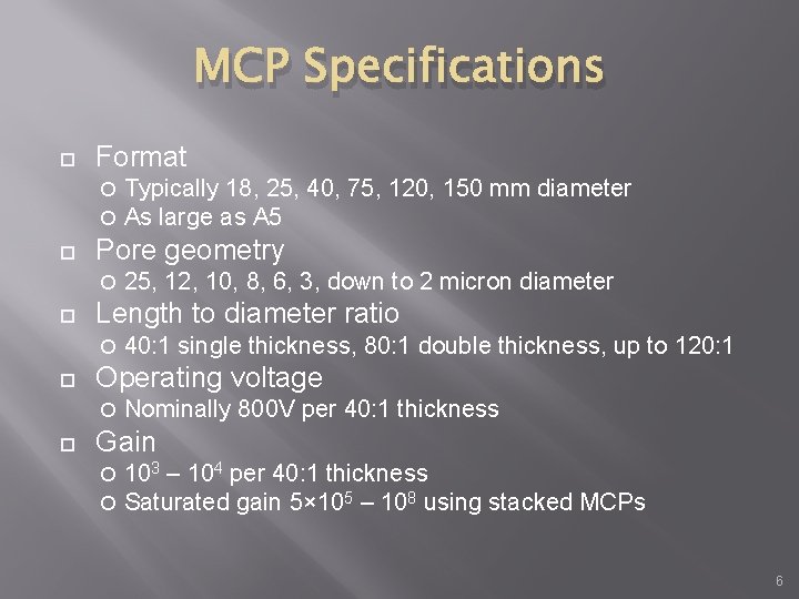 MCP Specifications Format Pore geometry 40: 1 single thickness, 80: 1 double thickness, up