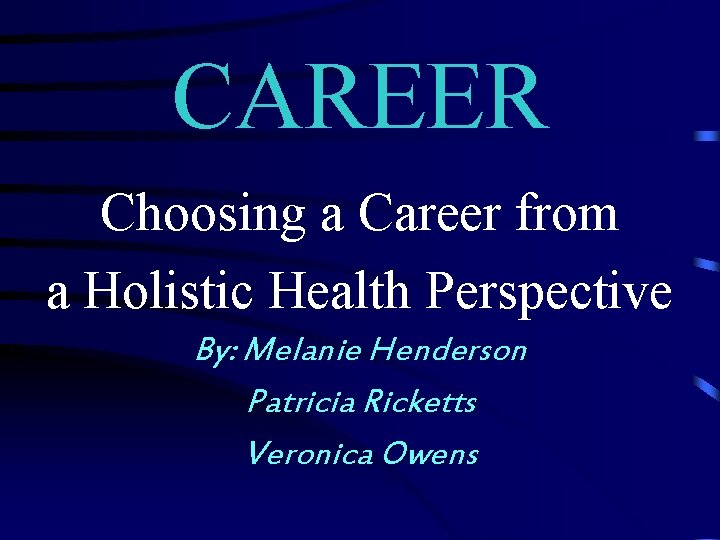 CAREER Choosing a Career from a Holistic Health Perspective By: Melanie Henderson Patricia Ricketts