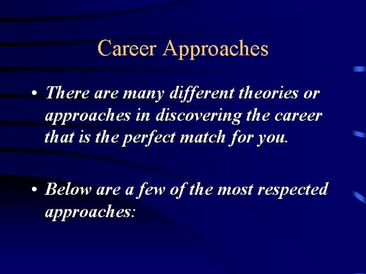 Career Approaches • There are many different theories or approaches in discovering the career