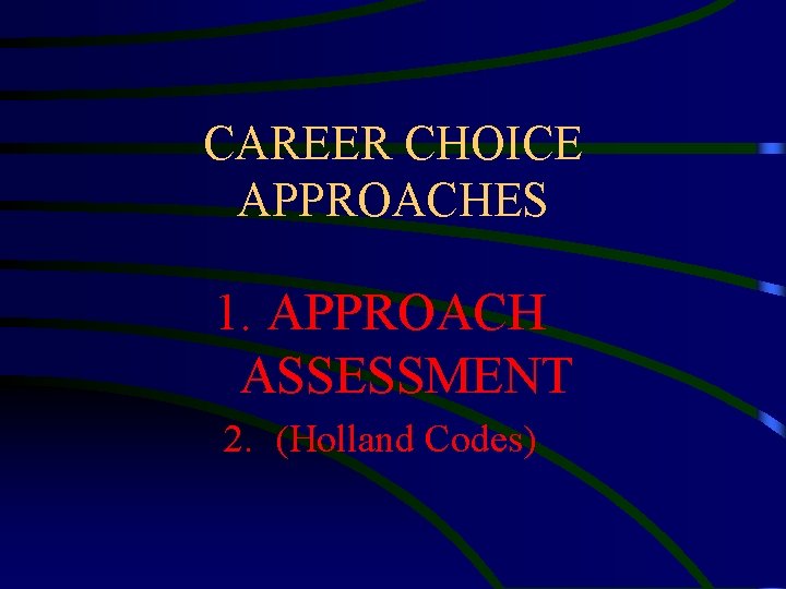 CAREER CHOICE APPROACHES 1. APPROACH ASSESSMENT 2. (Holland Codes) 