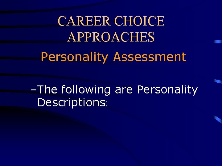 CAREER CHOICE APPROACHES Personality Assessment –The following are Personality Descriptions: 