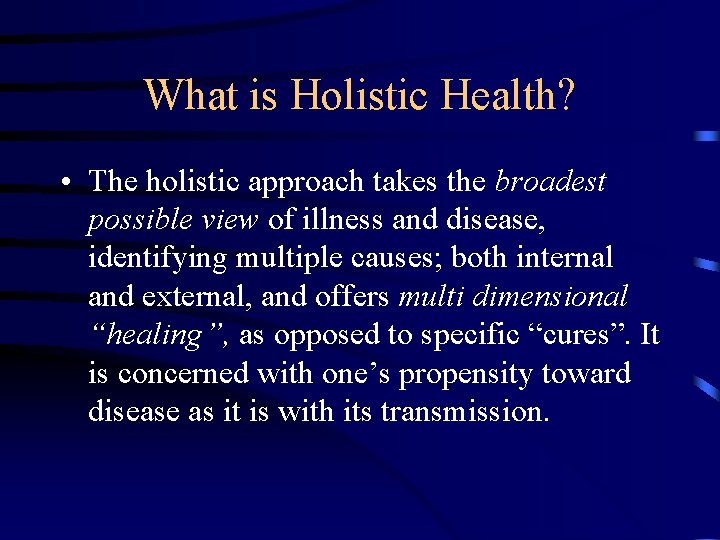 What is Holistic Health? • The holistic approach takes the broadest possible view of